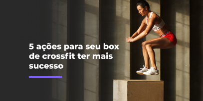 5-acoes-para-seu-box-de-crossfit-ter-mais-sucesso